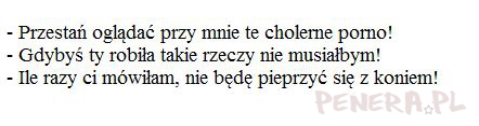 Kawał-Przestań oglądać przy mnie te cholerne porno
