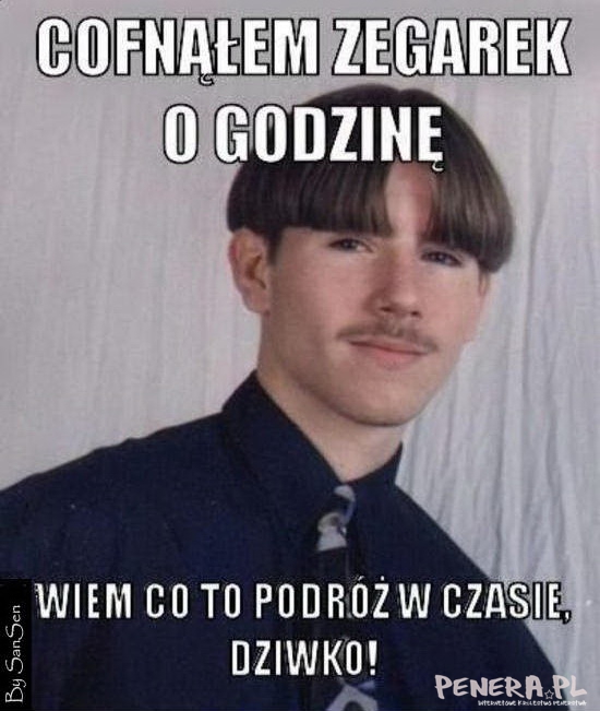 Cofnąłem zegarek o godzinę więc wiem co to Cofnąłem zegarek o godzinę więc wiem co to