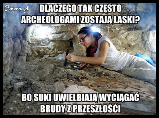 Dlaczego tak często archeologami zostają laski?