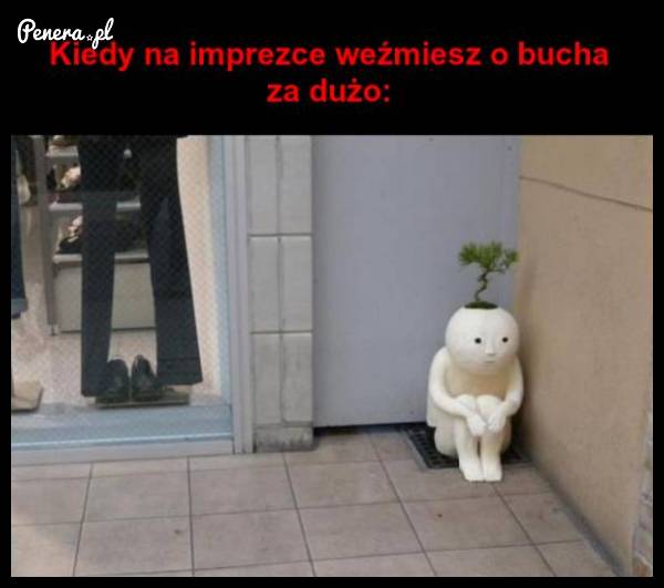 Kiedy na imprezie weźmiesz o bucha za dużo