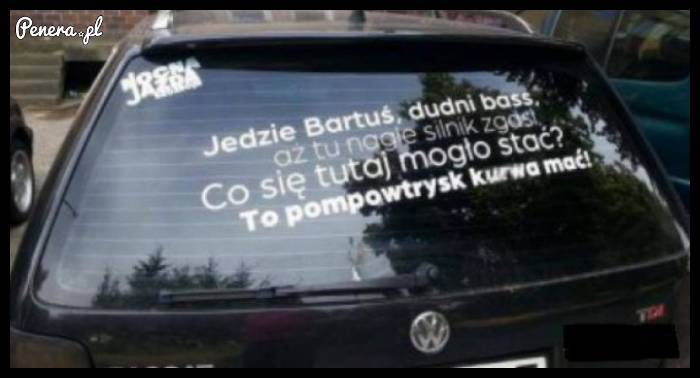 Jedzie Bartuś, dudni bas :D