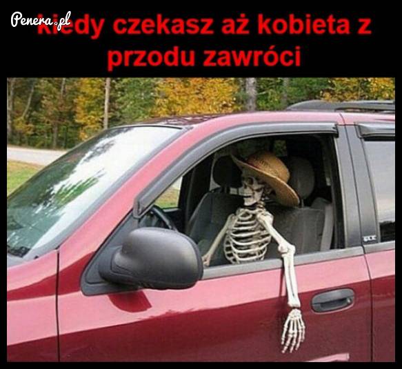 Kiedy czekasz aż kobieta z przodu zawróci