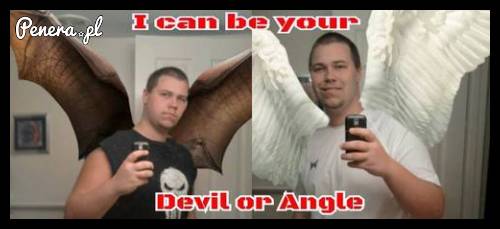 On może być Twoim aniołem lub diabłem