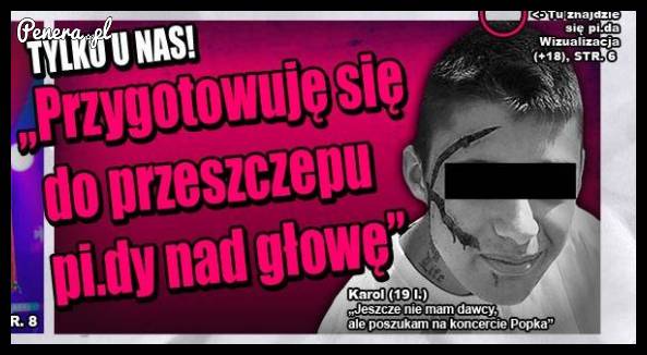 Ponoć przygotowuje się do przeszczepu pi*zdy nad głowę