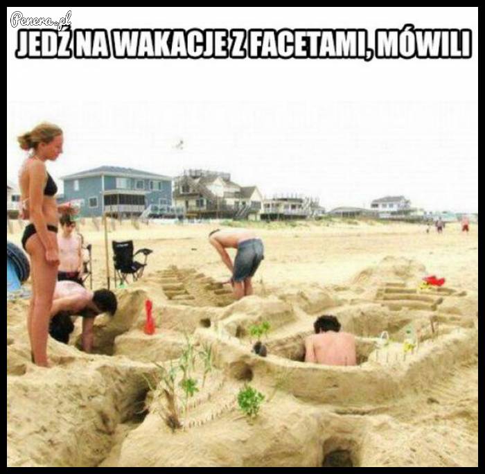 Jedź z facetami na wakacje mówili