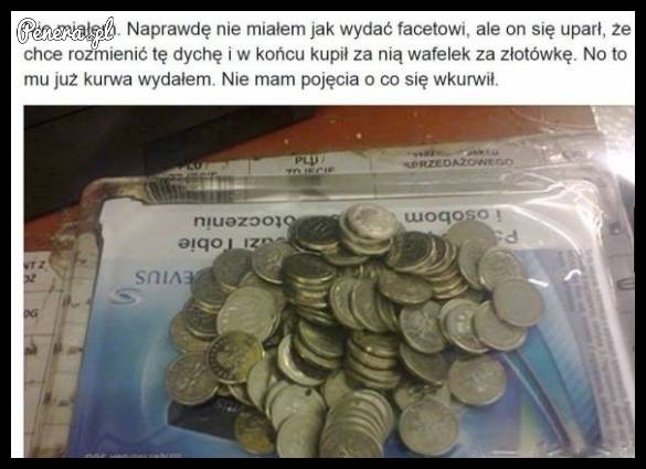 Koniecznie chciał żeby mu rozmienić 10