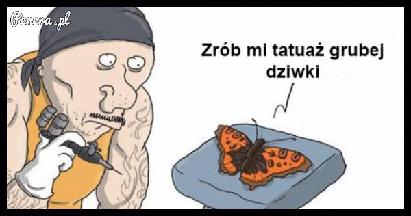 Zrób mi tatuaż grubej dz*wki!