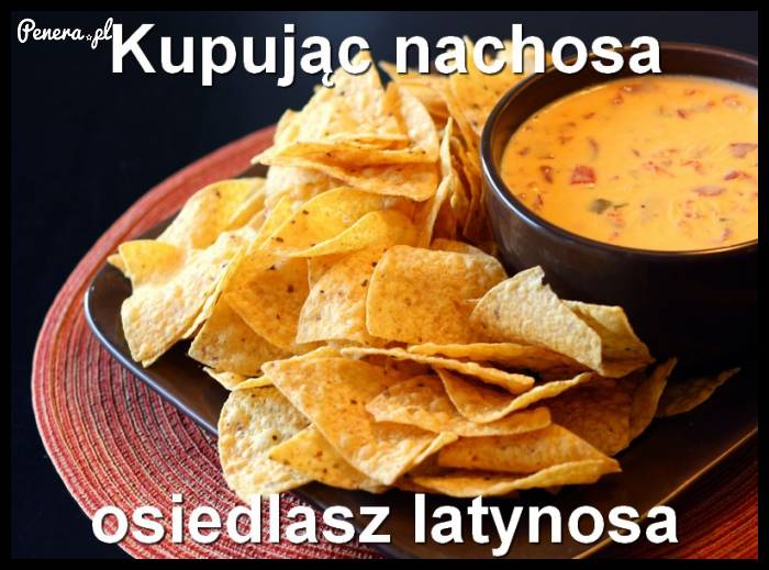 Kupując nachosa osiedlasz...