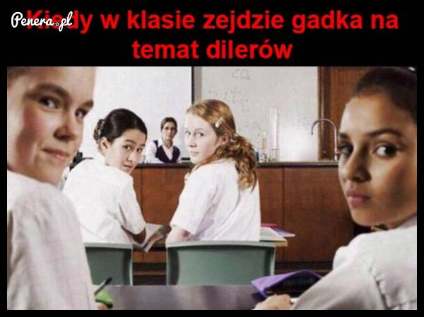 Kiedy w klasie gadka zejdzie na temat dilerów