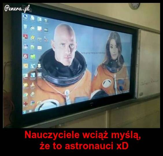 A nauczyciel dalej myśli że to prawdziwi astronauci