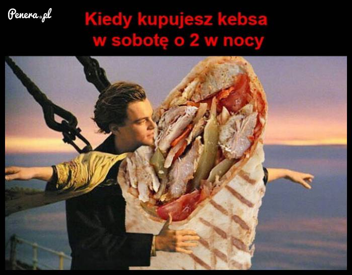 Kiedy kupujesz kebsa w sobotę o 2 w nocy