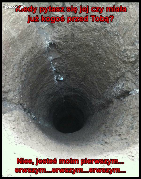 Kiedy pytasz się jej czy miała już kogoś przed Tobą