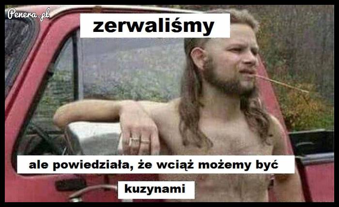 Niby zerwali ale powinno być ok