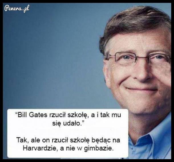 Może i Bill Gates rzucił szkołę