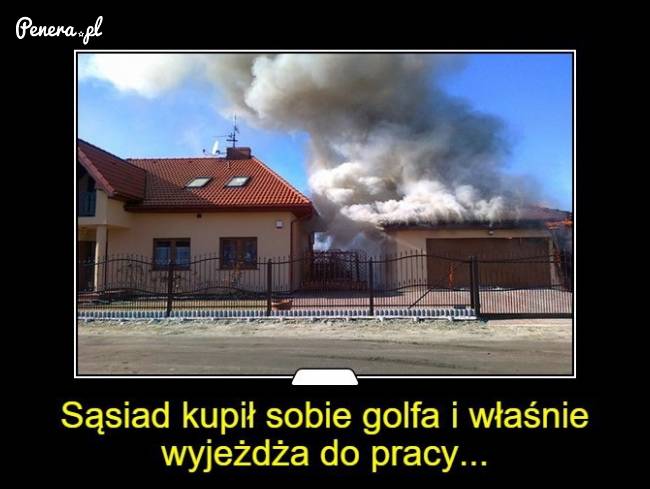 Sąsiad kupił sobie Golfa i właśnie wyjeżdża nim do pracy Sąsiad kupił sobie Golfa i właśnie wyjeżdża nim do pracy