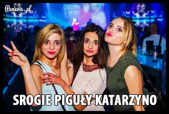 Srogie piguły Katarzyno
