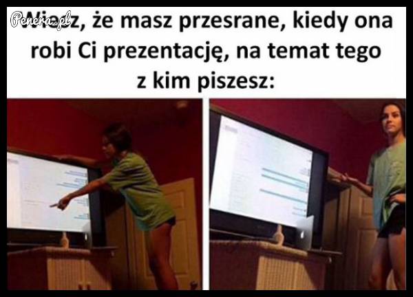 Wiesz że masz przesrane, kiedy ona robi Ci prezentację