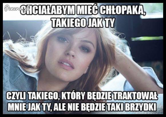 Chciałaby mieć chłopaka takiego jak Ty