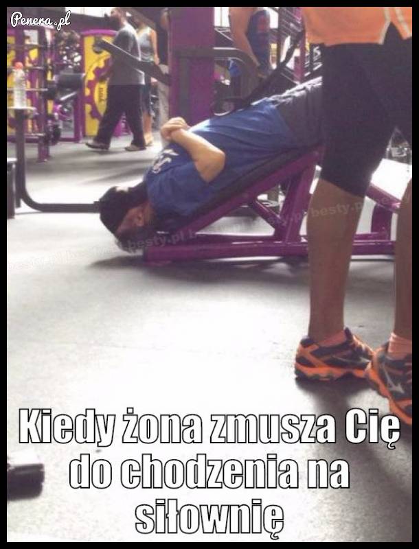 Kiedy żona zmusza Cię do chodzenia na siłownię