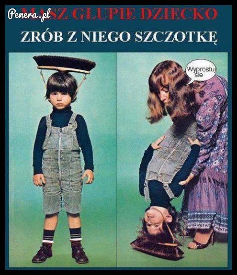 Masz głupie dziecko?