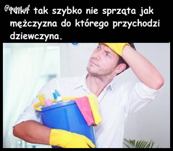 Nikt tak szybko nie sprząta jak mężczyzna