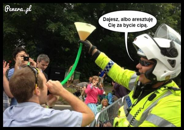 Pij albo Cię aresztuję za bycie c*pą