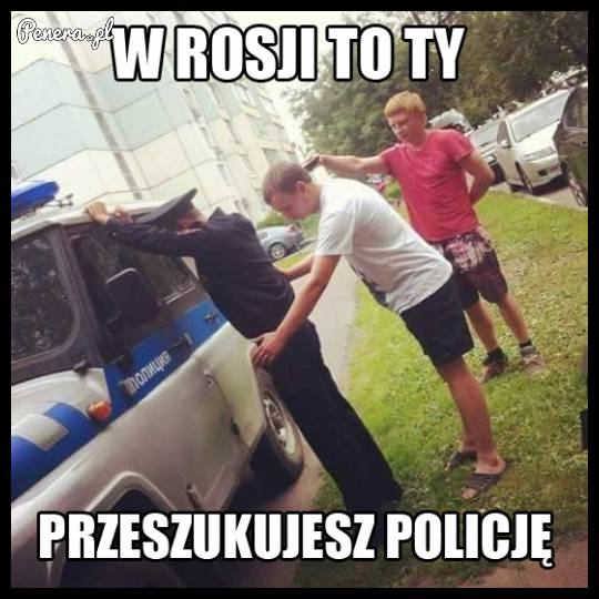 W Rosji to Ty przeszukujesz policję