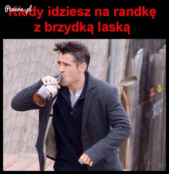 Kiedy idziesz na randkę z brzydką laską