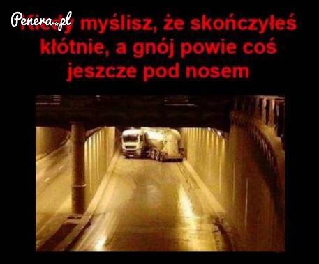 Kiedy myślisz że skończyłeś kłótnię