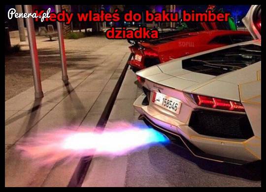 Kiedy wlałeś do baku bimber dziadka