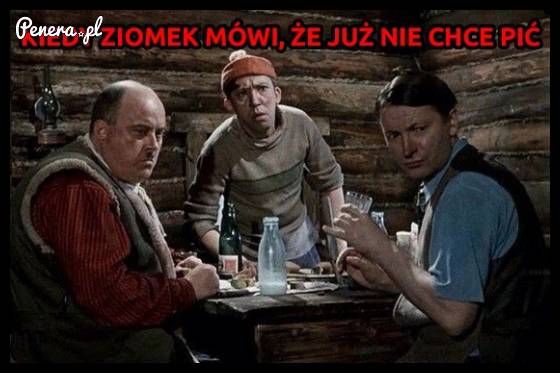 Kiedy ziomek mówi że już nie chce pić