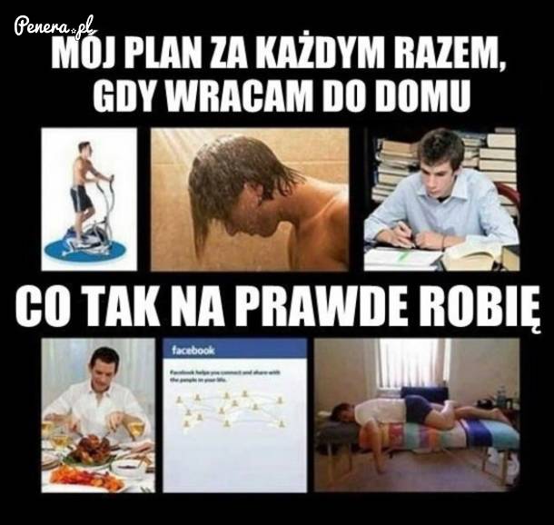 Mój plan za każdym razem kiedy wracam do domu
