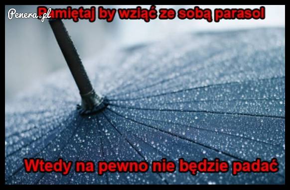Pamiętaj by wziąć ze sobą parasol!