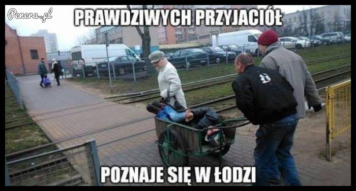 Prawdziwych przyjaciół poznaje się w Łodzi!