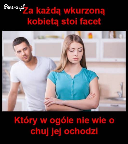 Za każdą wkurzoną kobietą stoi facet