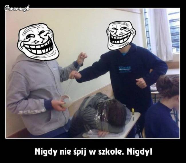 Nigdy nie śpij w szkole. Nigdy!
