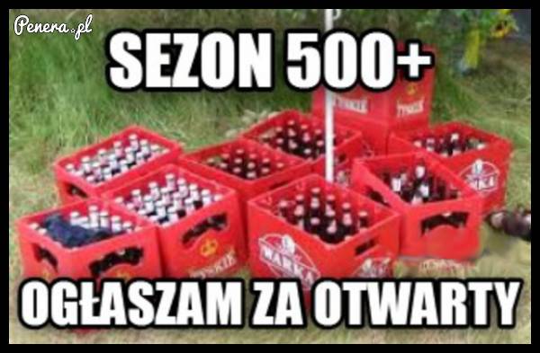 Sezon 500 plus uważam za otwarty!