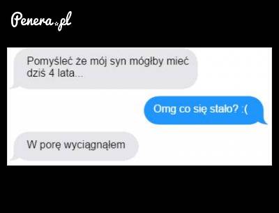 I pomyśleć że synek mógł mieć już 4 lata