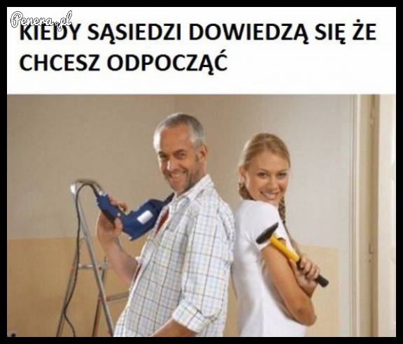 Kiedy sąsiedzi dowiedzą się że chcę odpocząć
