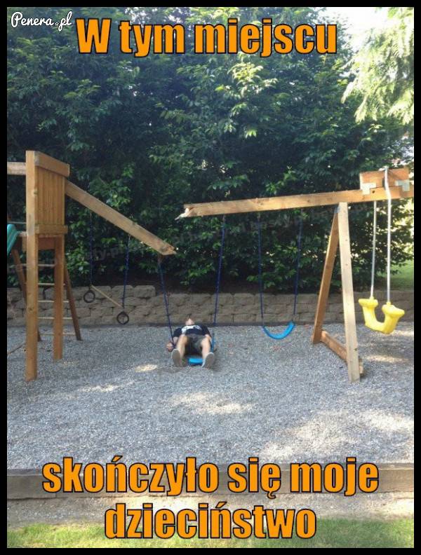 W tym miejscu skończyło się moje dzieciństwo!