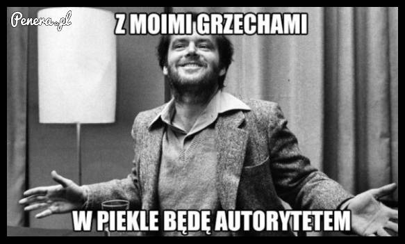 Z moimi grzechami w piekle będę autorytetem