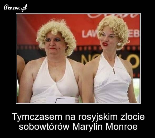 Tymczasem na rosyjskim zlocie Marylin Monroe :D