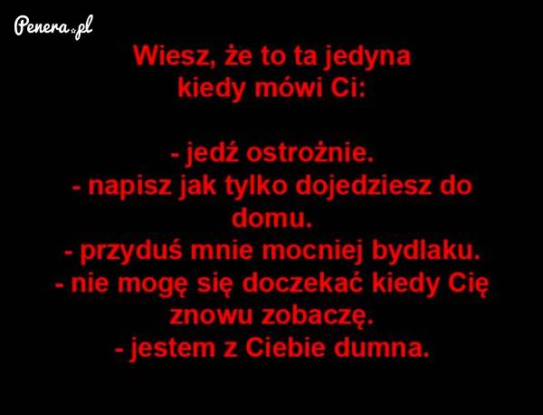 Wiesz że to ta jedyna kiedy mówi Ci: