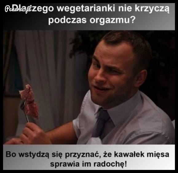 Dlaczego wegetarianki nie krzyczą podczas orgazmu?