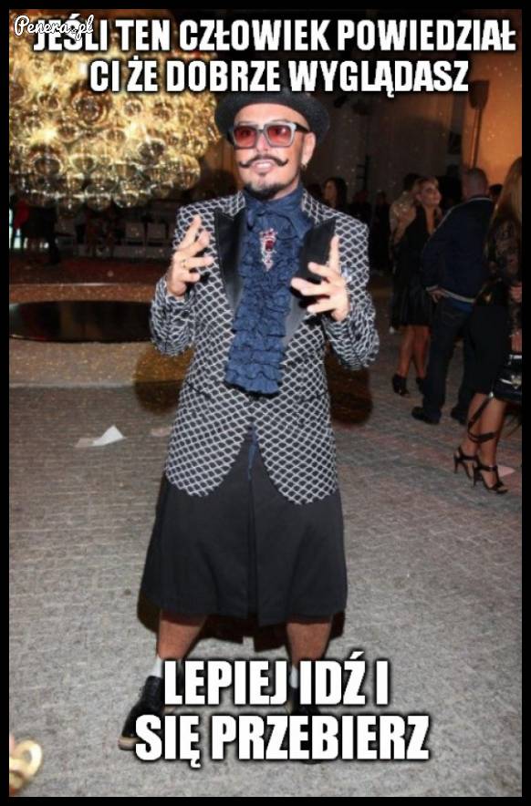 Jeśli ten człowiek powiedział Ci że dobrze wyglądasz
