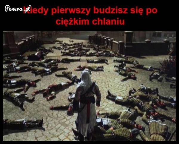 Kiedy budzisz się pierwszy po ciężkim chlaniu :D