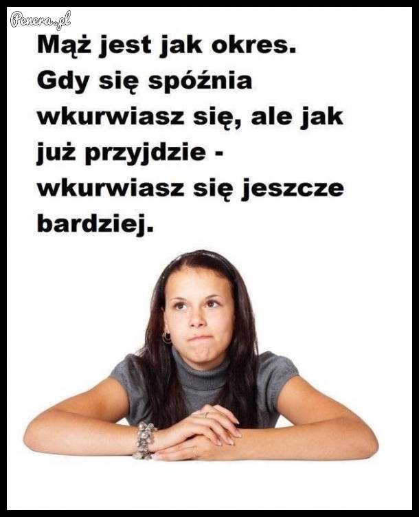 Mąż jest jak okres!