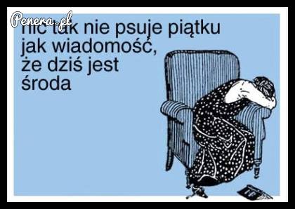 Nic tak nie psuje piątku!