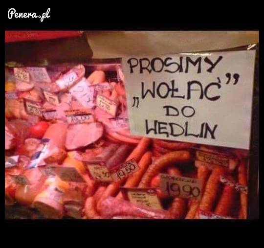 Prosimy wołać do wędlin!