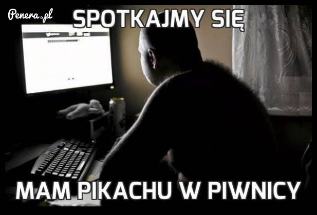 Spotkamy się? Mam w piwnicy Pikachu!